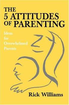 Paperback The 5 Attitudes of Parenting: Ideas for Overwhelmed Parents Book