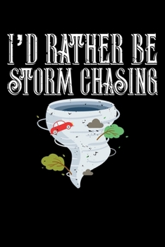 I'd Rather Be Storm Chasing: I'd Rather Be Storm Chasing Tornado Chasers Blank Composition Notebook for Journaling & Writing (120 Lined Pages, 6" x 9")