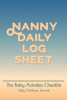 Nanny daily log sheet: This Baby Log Book creates for help a mom monitor baby in daily activity Baby Record Book Baby's Daily Log Book, Track and Monitor Your Newborn Baby's Schedule