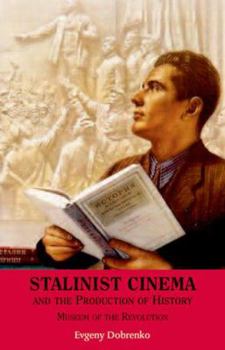 Hardcover Stalinist Cinema and the Production of History: Museum of the Revolution Book