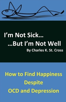 Paperback I'm Not Sick, But I'm Not Well: How to Find Happiness Despite Ocd and Depression Volume 1 Book