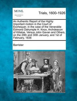 Paperback An Authentic Report of the Highly Important Motion in the Court of Exchequer, in the Case of the Venerable Edmond Dalrymple H. Knox, Archdeacon of Kil Book