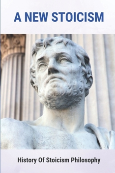 Paperback A New Stoicism: History Of Stoicism Philosophy: Define Stoicism Book