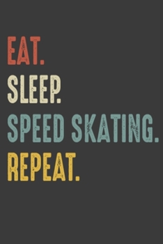 Eat Sleep Speed Skating Repeat: Speed Skating Player Birthday Gifts Notebook for Recording Notes & Thoughts - 6x9 Inch 110 Pages Blank Lined Speed Skating Notebook for Writing Notes & To-Do List