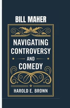 Bill Maher: Navigating Controversy and Comedy