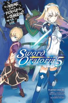 Is It Wrong to Try to Pick Up Girls in a Dungeon? On the Side: Sword Oratoria Light Novels, Vol. 5 - Book #5 of the Is It Wrong to Try to Pick Up Girls in a Dungeon? On the Side: Sword Oratoria Light Novels