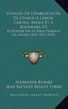 Paperback Voyages De L'Embouchure De L'Indus A Lahor, Caboul, Balkh Et A Boukhara V3: Et Retour Par La Perse Pendant Les Annees 1831-1833 (1835) [French] Book