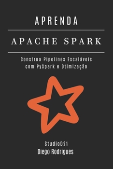 APRENDA APACHE SPARK: Construa Pipelines Escaláveis com PySpark e Otimização (Data Extreme Brasil) (Portuguese Edition)