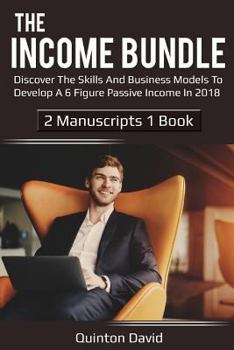 Paperback The Income Bundle: Discover the Skills and Business Models to Develop a 6 Figure Passive Income in 2018 Book