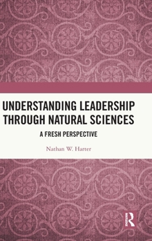 Hardcover Understanding Leadership through Natural Sciences: A Fresh Perspective Book
