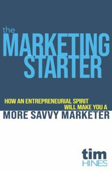 Paperback The Marketing Starter: How an Entrepreneurial Spirit Will Make You a More Savvy Marketer Book