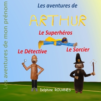 Les aventures d'Arthur: Arthur le Sorcier, Arthur le Détective et Arthur le Superhéros (French Edition)