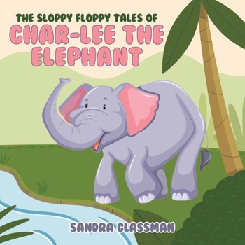 Paperback The Sloppy Floppy Tales of Char-Lee the Elephant Book