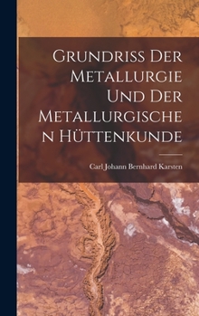 Hardcover Grundriss Der Metallurgie Und Der Metallurgischen Hüttenkunde [German] Book