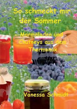 Paperback So schmeckt mir der Sommer: - Marmeladen und Cutneys aus dem Thermomix - [German] Book