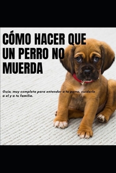 COMO HACER QUE UN PERRO NO MUERDA: - CUIDAR A MI PERRO (Spanish Edition)