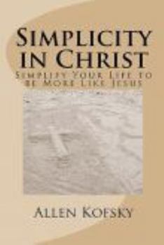 Paperback Simplicity in Christ: Simplify Your Life to be More Like Jesus Book
