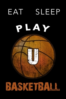 U Monogram Initial Basketball Journal Eat Sleep Play Basketball: Personalized Initial U Monogram Lined Notebook, journal gift for boys,girls and all ... :110 Pages, 6x9, Soft Cover, Matte Finish