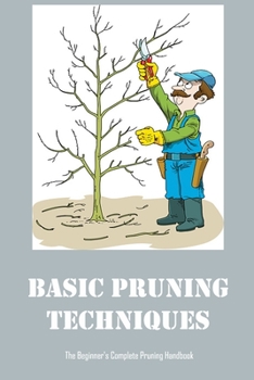 Paperback Basic Pruning Techniques: The Beginner's Complete Pruning Handbook Book