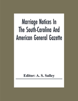 Paperback Marriage Notices In The South-Carolina And American General Gazette; From May 30, 1766 To February 28, 1781; And In Its Successor The Royal Gazette (1 Book