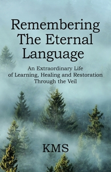 Paperback Remembering the Eternal Language: An Extraordinary Life of Learning, Healing and Restoration Through the Veil Book