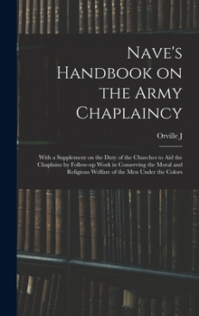 Hardcover Nave's Handbook on the Army Chaplaincy: With a Supplement on the Duty of the Churches to aid the Chaplains by Follow-up Work in Conserving the Moral a Book