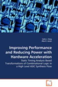 Paperback Improving Performance and Reducing Power with Hardware Acceleration - Static Timing Analysis Based Transformations of Combinational Logic in a High Le Book