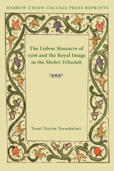 Paperback The Lisbon Massacre of 1506 and the Royal Image in the Shebet Yehudah: Hebrew Union College Annual Supplements 1 Book