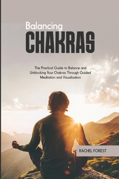Paperback Balancing Chakras: The Practical Guide to Balance and Unblocking Your Chakras Through Guided Meditation and Visualization Book