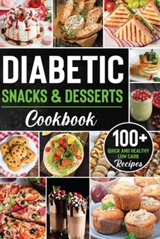 Paperback Diabetic Snacks and Desserts Cookbook: 100+ Quick and Easy Diabetic Desserts and Snacks Healthy Keto, Low Carb Recipes that Will Satisfy your Need for Book