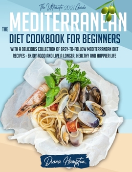 Paperback The Mediterranean Diet Cookbook: For Beginners: The Ultimate 2021 Guide With A Delicious Collection Of Easy-To-Follow Mediterranean Diet Recipes - Enj Book