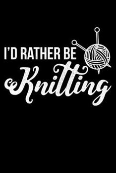 Paperback I'd Rather be Knitting: Lined A5 Notebook for I'd Rather Be Knitting Journal Book