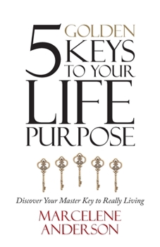 Paperback 5 Golden Keys to Your Life Purpose: Discover Your Master Key to Really Living Book