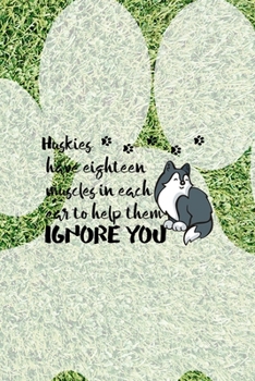 Huskies Have Eighteen Muscles In Each Ear To Help Them Ignore You: All Purpose 6x9 Blank Lined Notebook Journal Way Better Than A Card Trendy Unique Gift Green Garden Husky