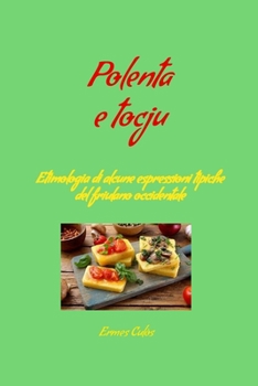 Polenta e tocju: Etimologia di alcune espressioni tipiche del friulano occidentale (Italian Edition)