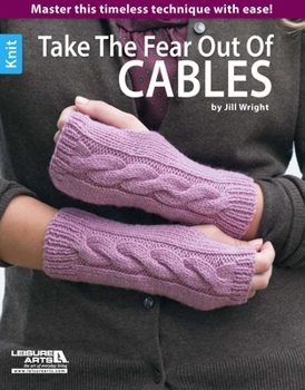 Paperback Take the Fear Out of Cables Knitting: Master This Timeless Technique with Ease! Book