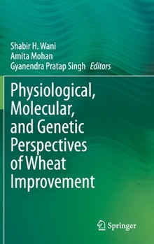 Hardcover Physiological, Molecular, and Genetic Perspectives of Wheat Improvement Book