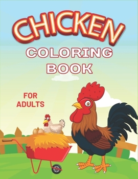 Chicken Coloring Book for Adults: Awesome Gift for Who Loves Chicken and Rooster, Cute, Adorable and Funny Chicken and Rooster Coloring and Activity B