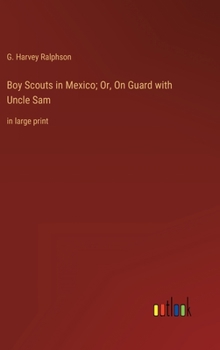 Hardcover Boy Scouts in Mexico; Or, On Guard with Uncle Sam: in large print Book