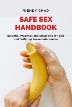 Paperback Safe Sex Handbook: Essential Practices and Strategies for Safe and Fulfilling Sexual Intercourse Book