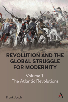 Hardcover Revolution and the Global Struggle for Modernity: Volume 1 - The Atlantic Revolutions Book