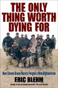 Hardcover The Only Thing Worth Dying for: How Eleven Green Berets Forged a New Afghanistan Book