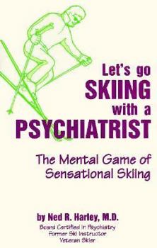 Let's Go Skiing with a Psychiatrist: The Mental Game of Sensational Skiing