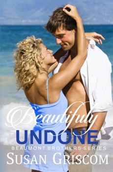 Beautifully Undone - Book #3 of the Beaumont Brothers