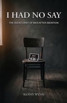 Paperback I Had No Say, The Silent Grief of Men After Abortion Book