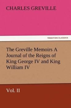 Paperback The Greville Memoirs a Journal of the Reigns of King George IV and King William IV, Vol. II Book