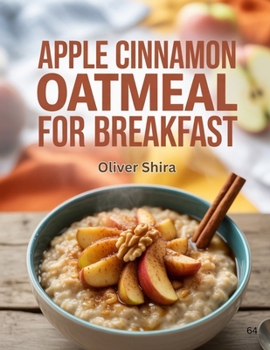 Apple Cinnamon Oatmeal For Breakfast: Healthy, Comforting, and Creative Breakfast Bowls, Bakes, and Treats (The Ultimate Breakfast Recipes Collection)