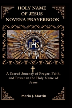 HOLY NAME OF JESUS NOVENA PRAYERBOOK: A Sacred Journey of Prayer, Faith, and Power in the Holy Name of Jesus