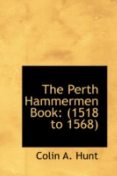 Paperback The Perth Hammermen Book: 1518 to 1568 Book