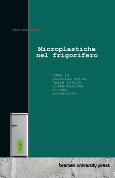 Paperback Microplastiche nel frigorifero: Come la plastica entra nella nostra alimentazione e come prevenirlo [Italian] Book